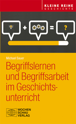 Begriffslernen und Begriffsarbeit im Geschichtsunterricht von Sauer,  Michael