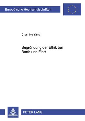 Begründung der Ethik bei Barth und Elert von Yang,  Chan-Ho