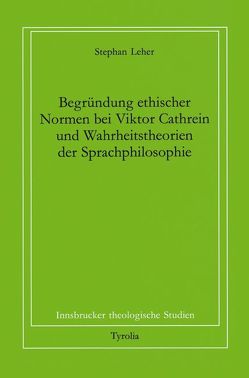 Begründung ethischer Normen bei Viktor Cathreins und Wahrheitstheorien der Sprachphilosophie von Coreth,  Emerich, Kern,  Walter, Leher,  Stephan, Rotter,  Hans