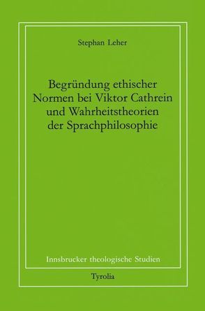 Begründung ethischer Normen bei Viktor Cathreins und Wahrheitstheorien der Sprachphilosophie von Coreth,  Emerich, Kern,  Walter, Leher,  Stephan, Rotter,  Hans