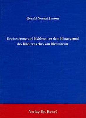 Begünstigung und Hehlerei vor dem Hintergrund des Rückerwerbes von Diebesbeute von Nosnai Janson,  Gerald