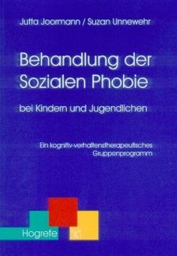 Behandlung der Sozialen Phobie bei Kindern und Jugendlichen von Joormann,  Jutta, Unnewehr,  Suzan