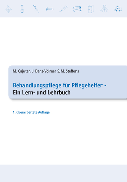 Behandlungspflege für Pflegehelfer – Ein Lern- und Lehrbuch von Cajetan,  Martina, Danz-Volmer,  Janina, Steffens,  Sabrina Maxi