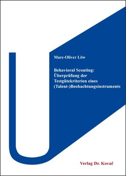 Behavioral Scouting: Überprüfung der Testgütekriterien eines (Talent-)Beobachtungsinstruments zur Erfassung des Verhaltens sowie volitionaler Komponenten im Fußball und Eishockey von Löw,  Marc-Oliver