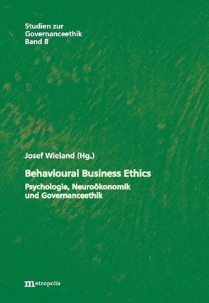 Behavioural Business Ethics – Psychologie, Neuroökonomik und Governanceethik von Wieland,  Josef