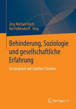 Behinderung, Soziologie und gesellschaftliche Erfahrung von Felkendorff,  Kai, Kastl,  Jörg Michael