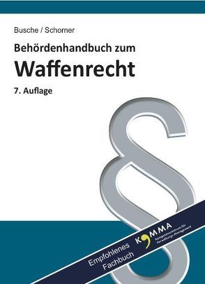 Behördenhandbuch zum Waffenrecht für Verwaltung und Justiz – Grundlagen, Erlaubnisse, Schießstätten, Aufbewahrung von Busche,  André, Schorner,  Gerhard