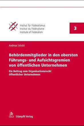 Behördenmitglieder in den obersten Führungs- und Aufsichtsgremien von öffentlichen Unternehmen von Stöckli,  Andreas