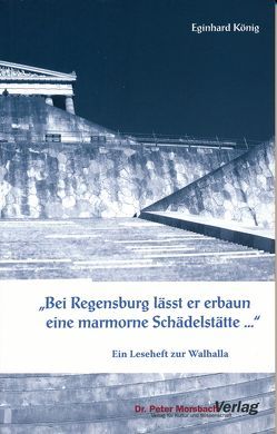 „Bei Regensburg lässt er erbaun eine marmorne Schädelstätte…“ von König,  Eginhard