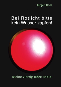 Bei Rotlicht bitte kein Wasser zapfen von Kolb,  Jürgen