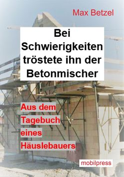 Bei Schwierigkeiten tröstete ihn der Betonmischer von Betzel,  Max