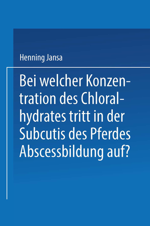 Bei Welcher Konzentration des Chloralhydrates Tritt in der Subcutis des Pferdes Abscessbildung Auf? von Jansa,  Henning