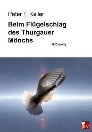 Beim Flügelschlag des Thurgauer Mönchs von Keller,  Peter F.