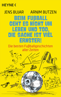 Beim Fußball geht es nicht um Leben und Tod, die Sache ist viel ernster! von Bujar,  Jens, Butzen,  Arnim