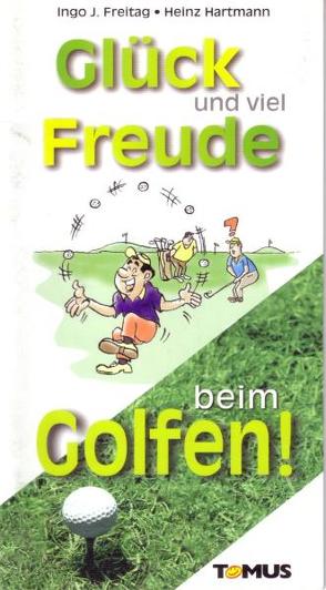 Glück und viel Freude beim Golfen! von Freitag,  Ingo J, Hartmann,  Heinz