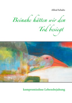 Beinahe hätten wir den Tod besiegt von Schultz,  Alfred