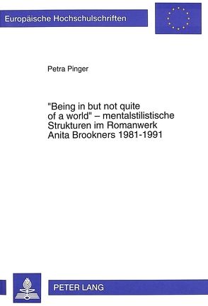 «Being in but not quite of a world» – mentalstilistische Strukturen im Romanwerk Anita Brookners 1981-1991 von Pinger,  Petra