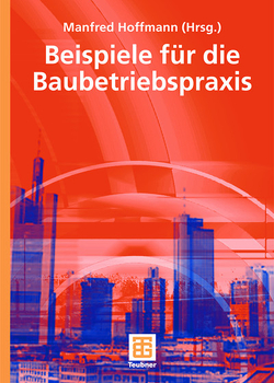 Beispiele aus der Baubetriebspraxis von Hoffmann,  Manfred, Krause,  Thomas, Kuhlmann,  Willy, Martin,  Joachim, Olk,  Ulrich, Pick,  Jürgen, Schlösser,  Karl-Helmut, Winkler,  Norbert