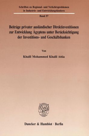 Beiträge privater ausländischer Direktinvestitionen zur Entwicklung Ägyptens unter Berücksichtigung der Investitions- und Geschäftsbanken. von Attia,  Khalil Mohammed Khalil