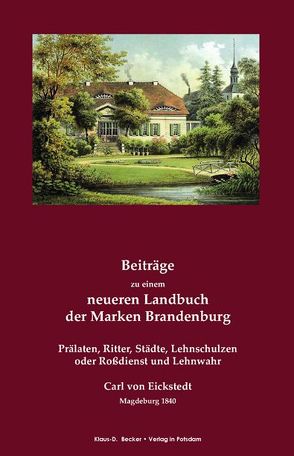 Beiträge zu einem neueren Landbuch der Marken Brandenburg. Prälaten Ritter, Städte, Lehnschulzen oder Roßdienst und Lehnwahr. von von Eickstedt,  Carl