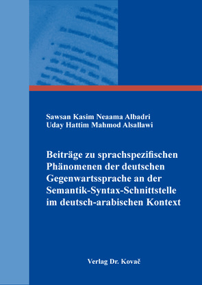 Beiträge zu sprachspezifischen Phänomenen der deutschen Gegenwartssprache an der Semantik-Syntax-Schnittstelle im deutsch-arabischen Kontext von Albadri,  Sawsan Kasim Neaama, Alsallawi,  Uday Hattim Mahmod