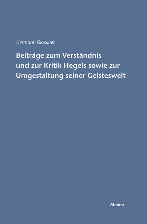 Beiträge zum Verständnis und zur Kritik Hegels sowie zur Umgestaltung seiner Geisteswelt von Glockner,  Hermann