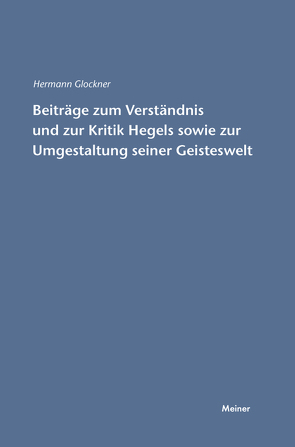 Beiträge zum Verständnis und zur Kritik Hegels sowie zur Umgestaltung seiner Geisteswelt von Glockner,  Hermann