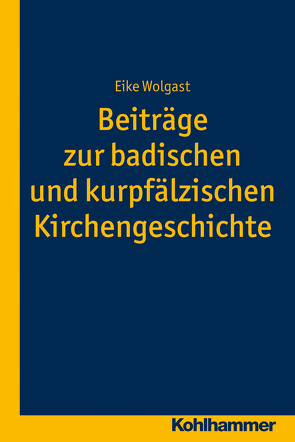 Beiträge zur badischen und kurpfälzischen Kirchengeschichte von Ehmann,  Johannes, Wolgast,  Eike