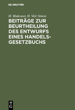 Beiträge zur Beurtheilung des Entwurfs eines Handelsgesetzbuchs von Makower,  H., Simon,  H. Veit