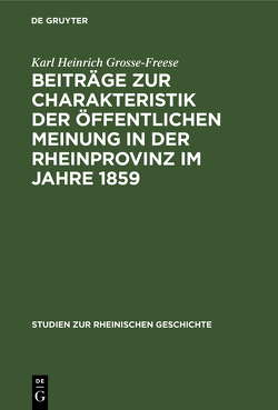 Beiträge zur Charakteristik der öffentlichen Meinung in der Rheinprovinz im Jahre 1859 von Grosse-Freese,  Karl Heinrich