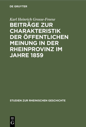 Beiträge zur Charakteristik der öffentlichen Meinung in der Rheinprovinz im Jahre 1859 von Grosse-Freese,  Karl Heinrich