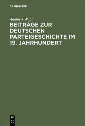 Beiträge zur Deutschen Parteigeschichte im 19. Jahrhundert von Wahl,  Adalbert