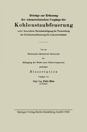 Beiträge zur Erfassung der wärmetechnischen Vorgänge der Kohlenstaubfeuerung unter besonderer Berücksichtigung der Verwendung der Kohlenstaubfeuerung für Lokomotivkessel von Hinz,  Fritz