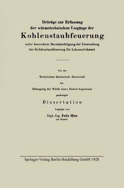 Beiträge zur Erfassung der wärmetechnischen Vorgänge der Kohlenstaubfeuerung unter besonderer Berücksichtigung der Verwendung der Kohlenstaubfeuerung für Lokomotivkessel von Hinz,  Fritz