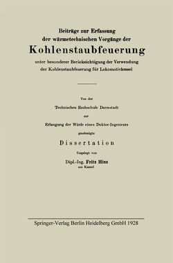 Beiträge zur Erfassung der wärmetechnischen Vorgänge der Kohlenstaubfeuerung unter besonderer Berücksichtigung der Verwendung der Kohlenstaubfeuerung für Lokomotivkessel von Hinz,  Fritz