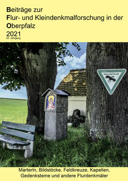 Beiträge zur Flur- und Kleindenkmalforschung in der Oberpfalz / Beiträge zur Flur- und Kleindenkmalforschung in der Oberpfalz 2021 von Binder,  Werner, Böhm,  Leonore, Frahsek,  Bernhard, Moro,  Jakob