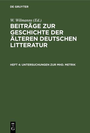 Beiträge zur Geschichte der älteren deutschen Litteratur / Untersuchungen zur mhd. Metrik von Wilmanns,  W.