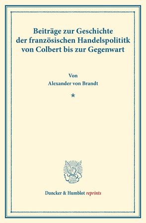 Beiträge zur Geschichte der französischen Handelspolitik von Brandt,  Alexander von