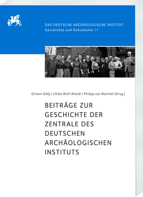 Beiträge zur Geschichte der Zentrale des Deutschen Archäologischen Instituts von Dally,  Ortwin, von Rummel,  Philipp, Wulf-Rheidt,  Ulrike