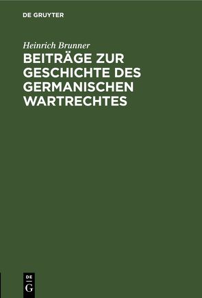 Beiträge zur Geschichte des germanischen Wartrechtes von Brunner,  Heinrich