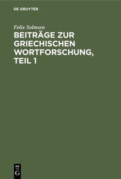 Beiträge zur griechischen Wortforschung, Teil 1 von Solmsen,  Felix