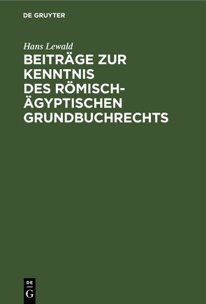 Beiträge zur Kenntnis des römisch-ägyptischen Grundbuchrechts von Lewald,  Hans