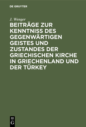 Beiträge zur Kenntniß des gegenwärtigen Geistes und Zustandes der griechischen Kirche in Griechenland und der Türkey von Wenger,  J.