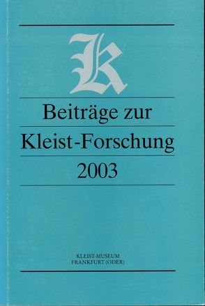 Beiträge zur Kleist-Forschung 2003 von Debriacher,  Gudrun, Fetscher,  Justus, Frey,  Christiane, Gassmann,  Arno, Greiner,  Bernhard, Hinderer,  Walter, Hippe,  Christian, Jordan,  Lothar, Kanzog,  Klaus, Maurach,  Martin, Theisen,  Bianca