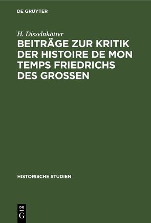 Beiträge zur Kritik der Histoire de mon temps Friedrichs des Grossen von Disselnkötter,  H., Maurenbrecher,  W.