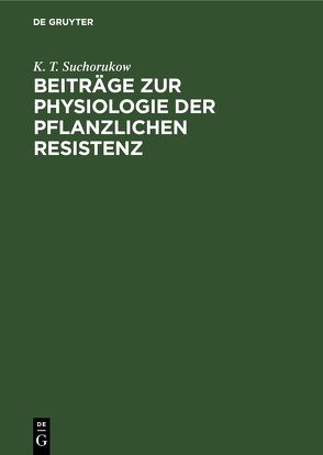 Beiträge zur Physiologie der pflanzlichen Resistenz von Böhme,  Helmut, Suchorukow,  K. T.