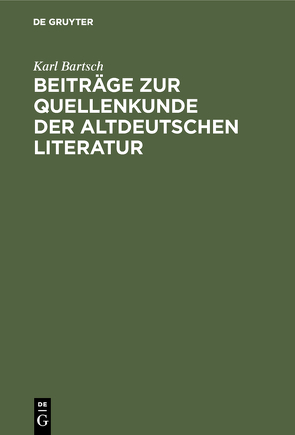 Beiträge zur Quellenkunde der altdeutschen Literatur von Bartsch,  Karl