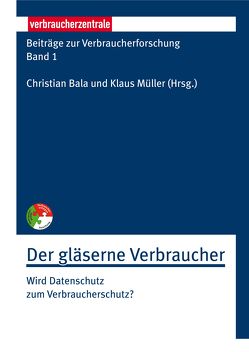 Beiträge zur Verbraucherforschung Band 1 Der gläserne Verbraucher von Adler,  Sascha, Bala,  Christian, Böckmann,  Britta, Böhme,  Rainer, Borges,  Georg, Greveler,  Ulrich, Krohn-Grimberghe,  Artus, Lühn,  Sebastian, Mueller,  Klaus, Sorge,  Christoph