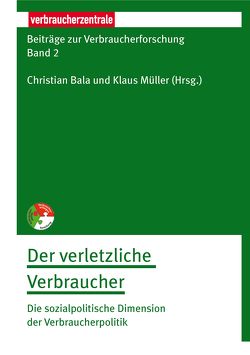 Beiträge zur Verbraucherforschung Band 2 Der verletzliche Verbraucher von Baedeker,  Carolin, Bala,  Christian, Bensch,  Tino, Dinter,  Bastian, Frère,  Eric, Funk,  Lothar, Liedtke,  Christa, Lukas,  Melanie, Luschei,  Frank, Maier-Rigaud,  Remi, Mueller,  Klaus, Pagel,  Sven, Piorkowsky,  Michael-Burkhard, Reiter,  Julius, Welfens,  Maria Jolanta, Zureck,  Alexander