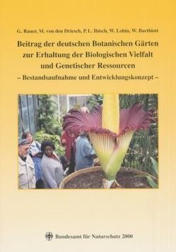 Beitrag der deutschen Botanischen Gärten zur Erhaltung der Biologischen Vielfalt und Genetischer Ressourcen von Barthlott,  Wilhelm, Driesch,  Marliese von den, Ibisch,  Pierre L., Lobin,  Wolfram, Rauer,  Georg